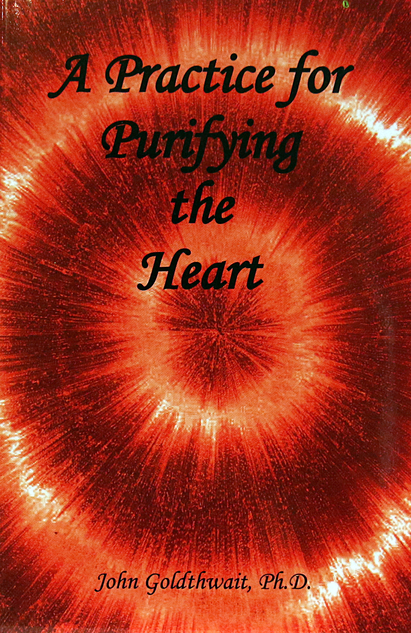 A PRACTICE FOR PURIFYING THE HEART by John Goldthwait, PhD