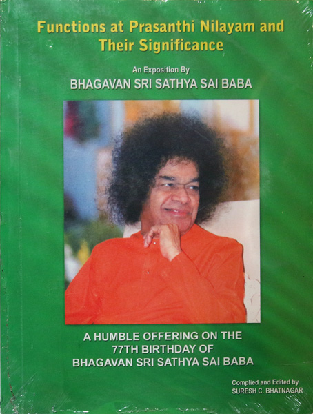 FUNCTIONS AT PRASHANTHI NILAYAM AND THEIR SIGNIFICANCE Compiled and Edited by Suresh C. Bhatnagar