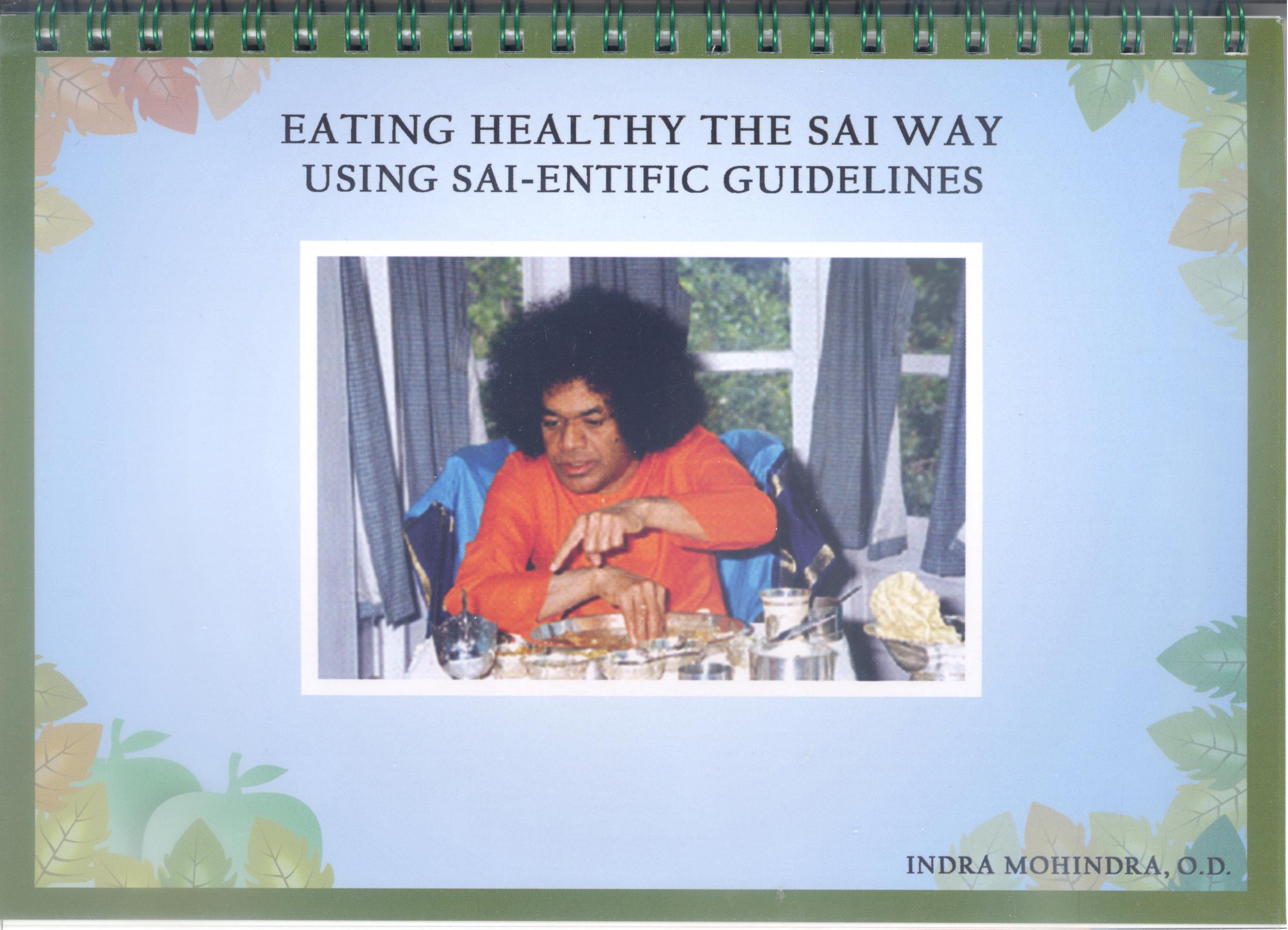 EATING HEALTHY THE SAI WAY USING SAI-ENTIFIC GUIDELINES by Indra Mohindra, O. D.