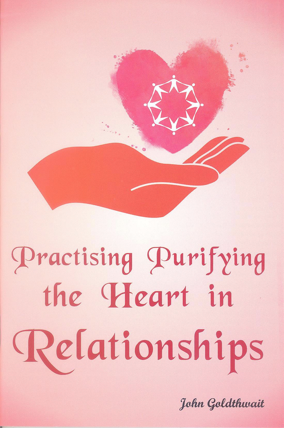 Practising Purifying the Heart in Relationships by John Goldthwait